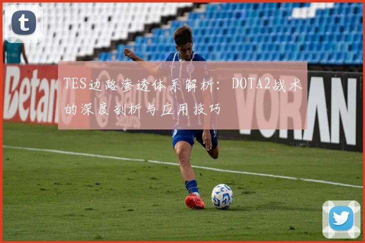 TES边路渗透体系解析：DOTA2战术的深度剖析与应用技巧