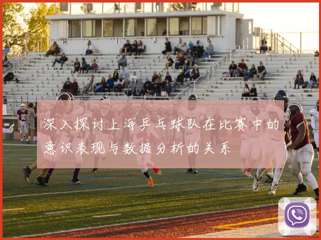 深入探讨上海乒乓球队在比赛中的意识表现与数据分析的关系